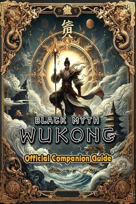 Black Myth: Wukong Official Companion Guide: Tips and tricks will help players master their destiny by Alexander Charlton