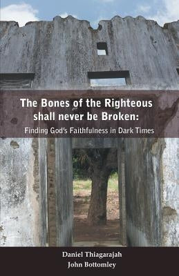 The Bones of Righteous shall never be broken by Thiagarajah, Daniel