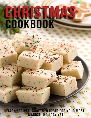 Christmas Cookbook: 140+ Recipes, crafts & Ideas For Your Most Magical Holiday Yet ! by D. McDade, Samuel