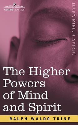 The Higher Powers of Mind and Spirit by Trine, Ralph Waldo