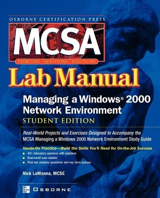 McSa Managing a Windows 2000 Network Environment Lab Manual (Exam 70-218) by Lamanna, Nick