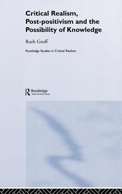 Critical Realism, Post-positivism and the Possibility of Knowledge by Groff, Ruth