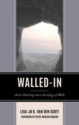 Walled-In: Arctic Housing and a Sociology of Walls by Van Den Scott, Lisa-Jo K.