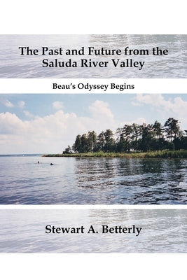 The Past and Future From the Saluda River Valley: Beau's Odyssey Begins by Betterfly, Stewart A.