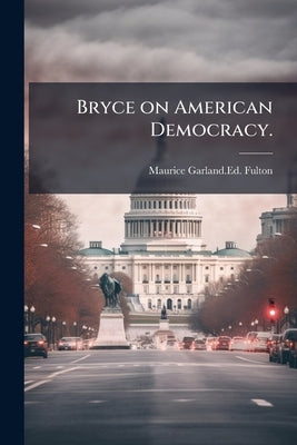 Bryce on American Democracy. by Fulton, Maurice G.