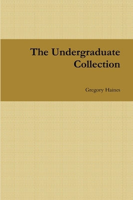 The Undergraduate Collection by Haines, Gregory