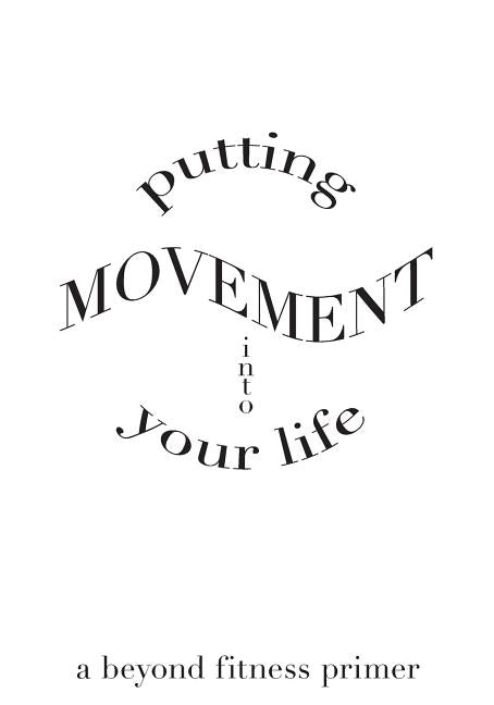 Putting Movement into Your Life: a beyond fitness primer by Sheets-Johnstone, Maxine