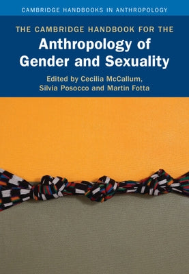 The Cambridge Handbook for the Anthropology of Gender and Sexuality by McCallum, Cecilia