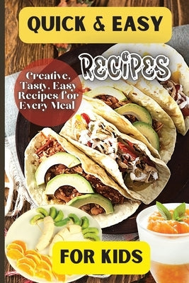 Quick& Easy Recipes For Kids: Fun and Delicious Ideas for Kids of All Ages! by Soto, Emily