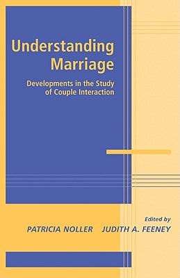 Understanding Marriage: Developments in the Study of Couple Interaction by Noller, Patricia