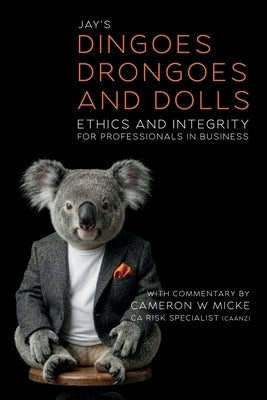 Dinoges, Drongoes and Dolls: Ethics and Integrity for Professionals in Business by Micke, Cameron W.