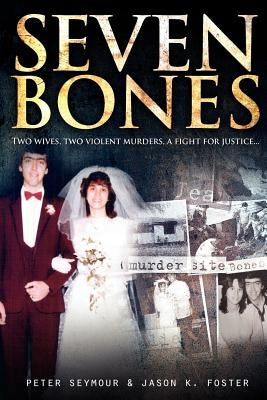 Seven Bones: Two Wives, Two Violent Murders, a Fight for Justice by Foster, Jason K.