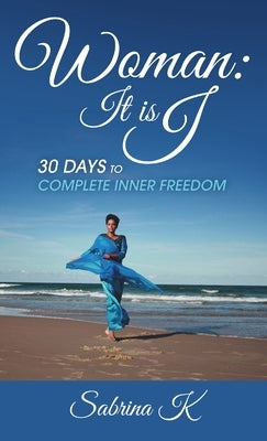 Woman It is I: 30 Days to Complete Inner Freedom by K, Sabrina