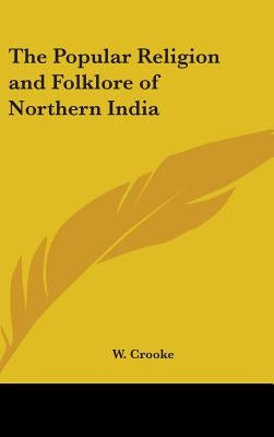 The Popular Religion and Folklore of Northern India by Crooke, W.