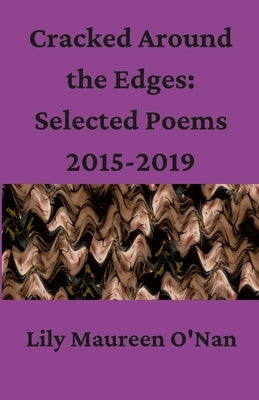 Cracked Around the Edges: Selected Poems 2015-2019 by O'Nan, Lily Maureen