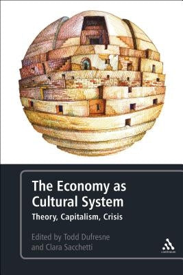 The Economy as Cultural System: Theory, Capitalism, Crisis by DuFresne, Todd