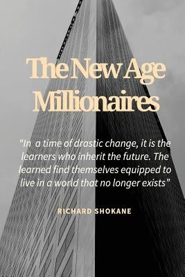 The New Age Millionaires: Believe that you will succeed, getting a job should be temporary, how to deal with fear by Shokane, Moshe Richard