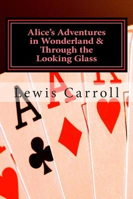 Alice's Adventures in Wonderland & Through the Looking Glass by Carroll, Lewis