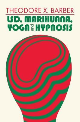 Lsd, Marihuana, Yoga, and Hypnosis by Barber, Theodore X.