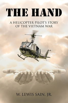 The Hand: A Helicopter Pilot's Story of the Vietnam War by Sain, W. Lewis, Jr.