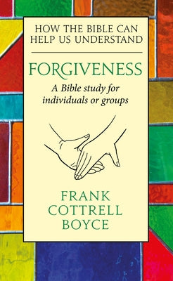 Forgiveness: How the Bible Can Help Us Understand by Cottrell Boyce, Frank