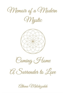 Memoir of a Modern Mystic: COMING HOME: A Surrender to Love by Melchizedek, Athena