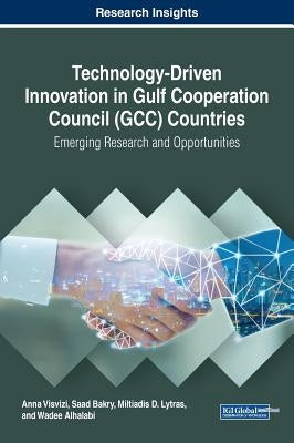 Technology-Driven Innovation in Gulf Cooperation Council (GCC) Countries: Emerging Research and Opportunities by Visvizi, Anna