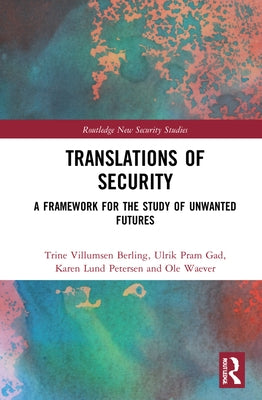 Translations of Security: A Framework for the Study of Unwanted Futures by Villumsen Berling, Trine