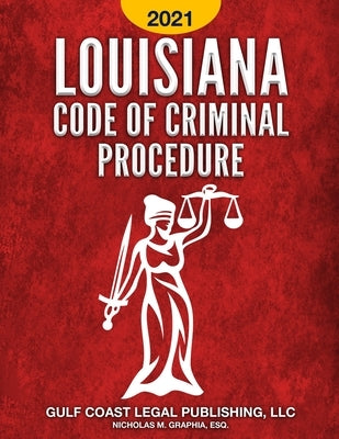 Louisiana Code of Criminal Procedure 2021 by Graphia, Nicholas M.