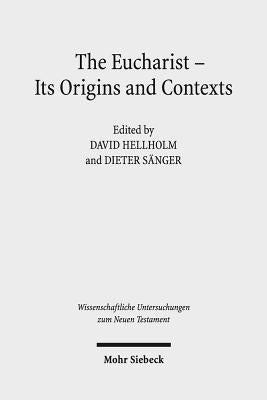 The Eucharist - Its Origins and Contexts: Sacred Meal, Communal Meal, Table Fellowship in Late Antiquity, Early Judaism, and Early Christianity. Volum by Hellholm, David