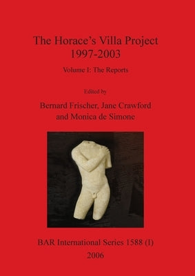 The Horace's Villa Project 1997-2003, Volume I: Report on new fieldwork and research by Frischer, Bernard