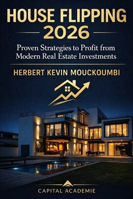 Real Estate Flipping in 2026: Profitable Strategies, Tax Rules & Financing - The Complete Guide for Investors and Property Traders: #real estate flipp by Mouckoumbi, Herbert Kevin