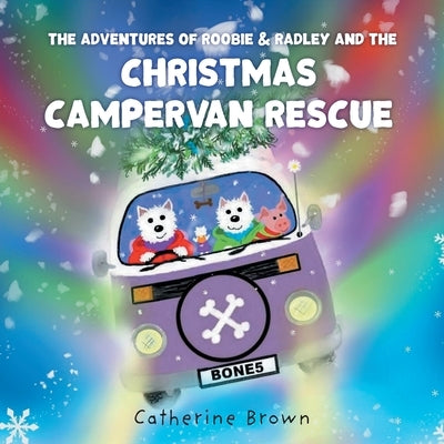 The Adventures of Roobie & Radley and the Christmas Campervan Rescue by Brown, Catherine