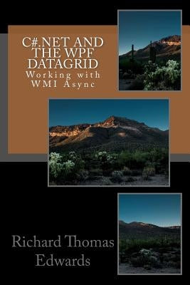 C#.Net and the WPF DataGrid: Working with WMI Async by Edwards, Richard Thomas