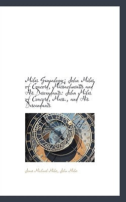 Miles Genealogy; John Miles of Concord, Massachusetts and His Descendants: John Miles of Concord, Ma by Michael Miles, John Miles Jonas