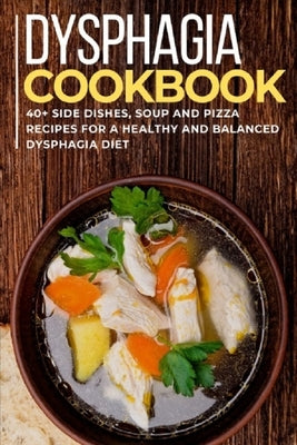 Dysphagia Cookbook: 40+ Side Dishes, Soup and Pizza recipes for a healthy and balanced Dysphagia diet by Caleb, Njoku