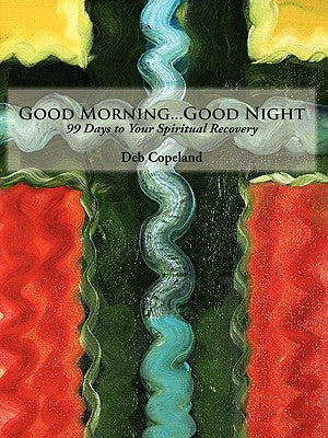 Good Morning...Good Night: 99 Days to Your Spiritual Recovery by Copeland, Deb