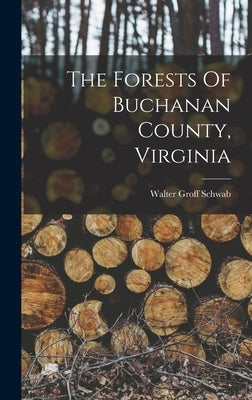 The Forests Of Buchanan County, Virginia by Schwab, Walter Groff
