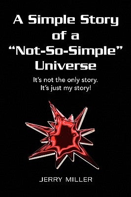 A Simple Story of a "Not-So-Simple" Universe by Miller, Jerry