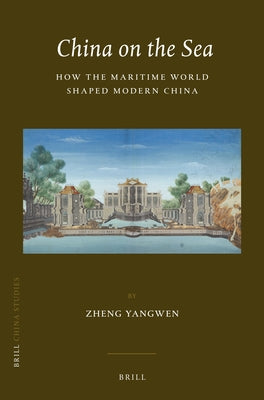 China on the Sea: How the Maritime World Shaped Modern China by Yangwen, Zheng