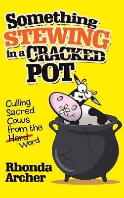 Something Stewing in a Cracked Pot: Culling Sacred Cows from the Herd Word by Archer, Rhonda