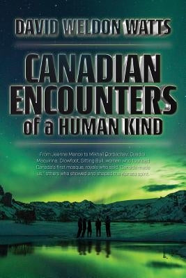 Canadian Encounters of a Human Kind by Watts, David
