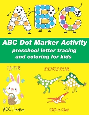Dot Markers Activity Book ABC: preschool letter tracing and coloring for kids, Easy Guided BIG DOTS, easter dot marker, Preschool Kindergarten Activi by Artists, Tamsha
