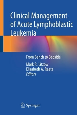 Clinical Management of Acute Lymphoblastic Leukemia: From Bench to Bedside by Litzow, Mark R.