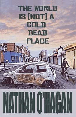 The World Is {Not} A Cold, Dead Place by O'Hagan, Nathan