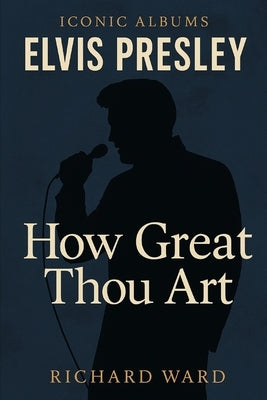 Iconic Albums Elvis Presley - How Great Thou Art by Ward, Richard