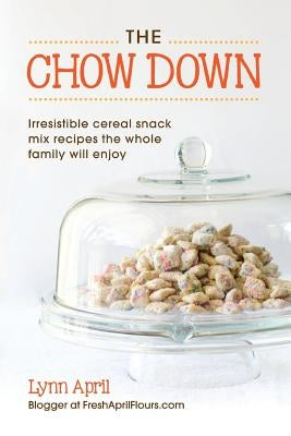 The Chow Down, Irresistible Cereal Snack Mix Recipes the Whole Family Will Enjoy by April, Lynn