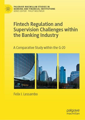 Fintech Regulation and Supervision Challenges Within the Banking Industry: A Comparative Study Within the G-20 by Lessambo, Felix I.