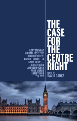The Case for the Centre Right by Gauke, David