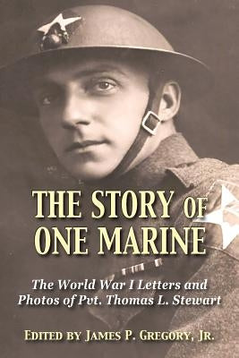 The Story of One Marine: The World War I Letters of Pvt. Thomas L. Stewart by Gregory, James, Jr.